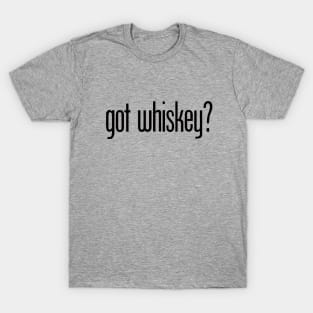 got whiskey? - funny whiskey drinker T-Shirt